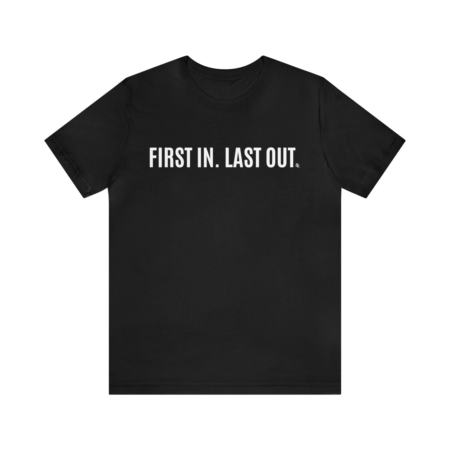 First In. Last Out. Tee