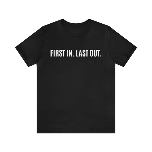 First In. Last Out. Tee