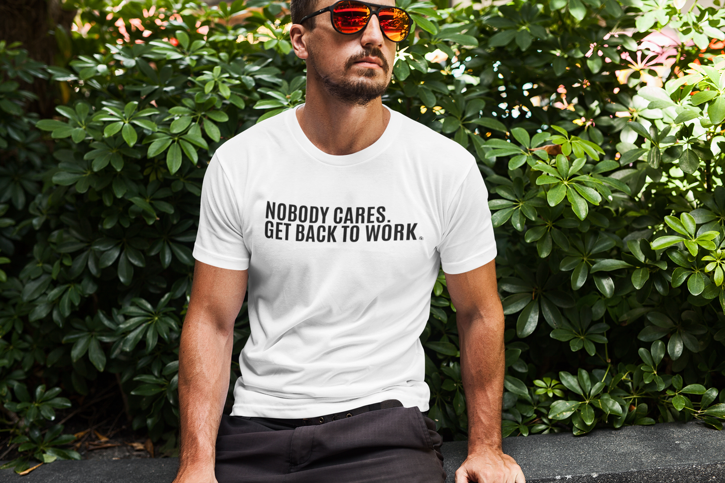 Nobody Cares. Get Back To Work. Tee