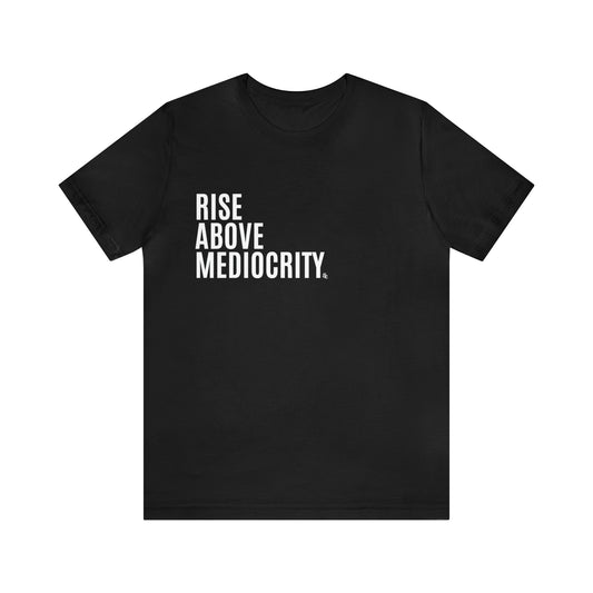 Rise Above Mediocrity Tee