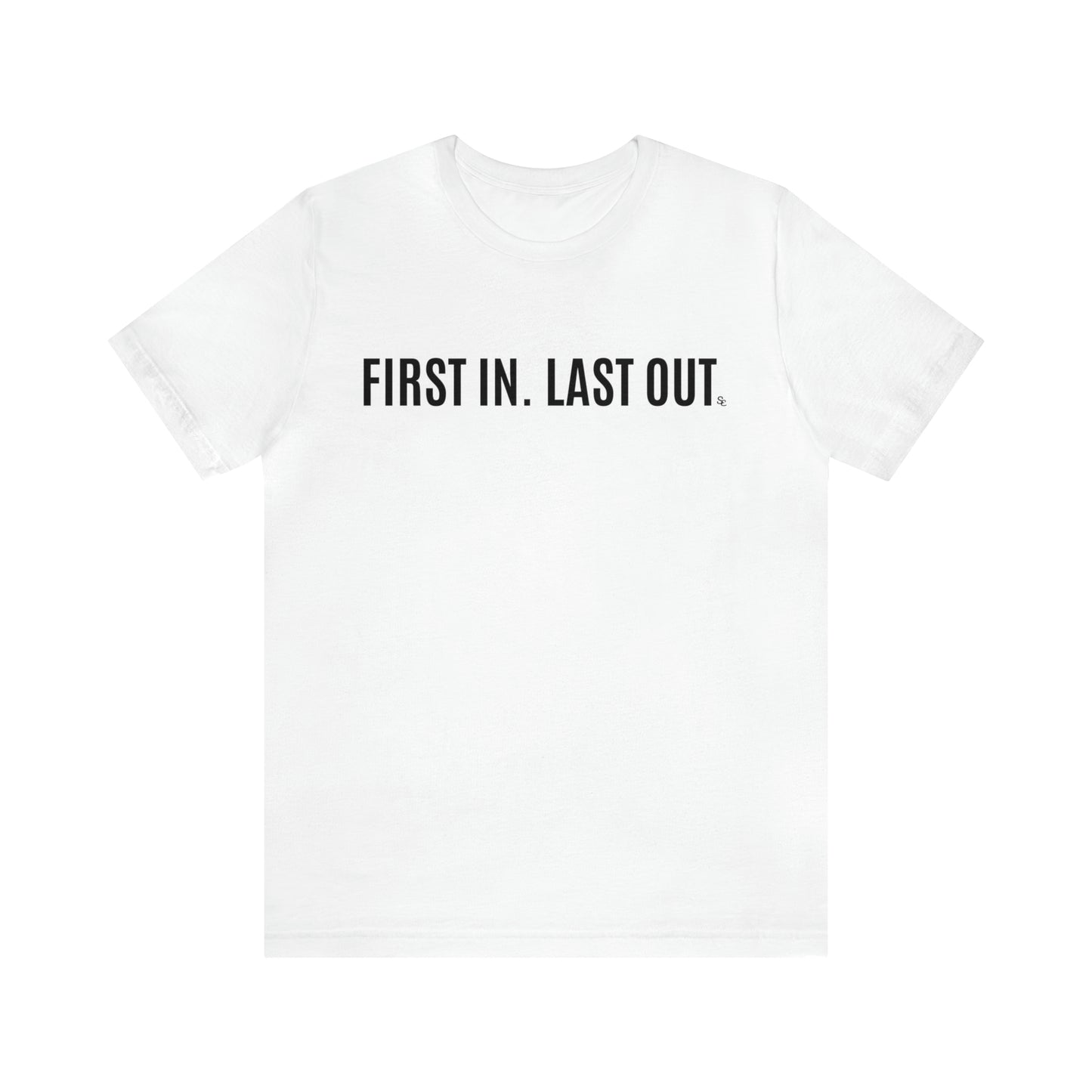 First In. Last Out. Tee